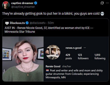captive dreamer 9 @captive dreamer They're already getting grok to put her in a bikini, you guys are cold Disclose.tv JUST IN Renee Nicole Good, 37, identified as woman shot ICE Minnesota Star Tribune