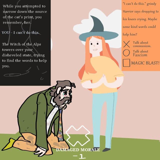 this.” grimly While you attempted to narrow down the source Harrier says dropping to cat's print, you his knees crying. Maybe some kind words could YOU I this. help him? The Witch of the Alps towers o