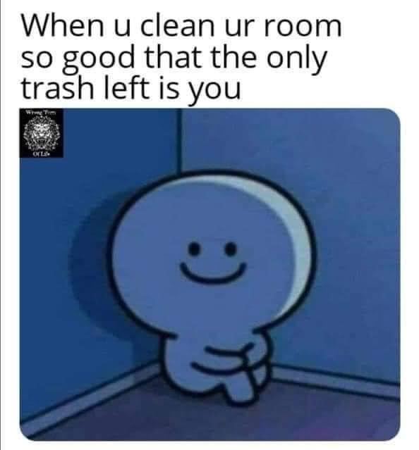 When и clean room 50 good that the only trash left is you
