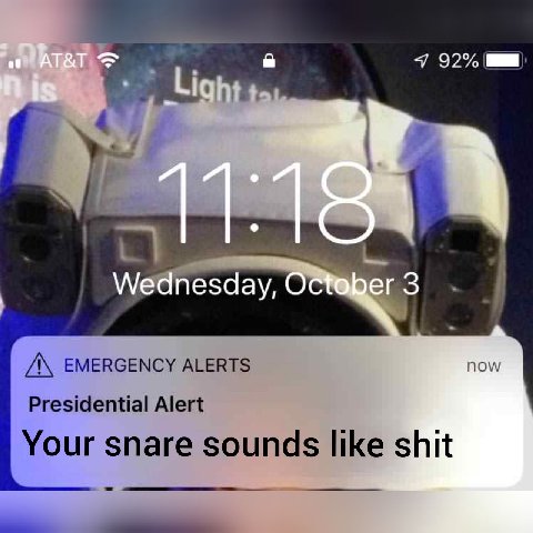 7 Wednesday, С EMERGENCY ALERTS now Presidential Alert Your snare sounds like shit