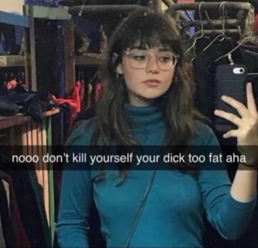nooo dont kill yourself your dick too fat aha 4