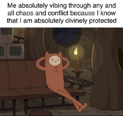 Me absolutely vibing through any and all chaos and conflict because know that absolutely divinely protected