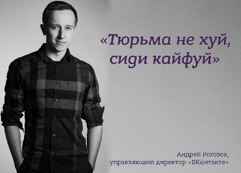 «Тюрьма не хуй, сиди кайфуй» Андрей Рогозов, управляющий директор «ВКонтакте»