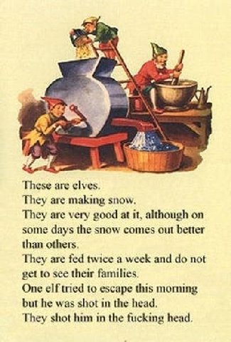 Я A These are elves. They are making snow. They are very good at it, although on some days the snow comes out better than others. They are fed twice a week and not get to see their families. One elf t