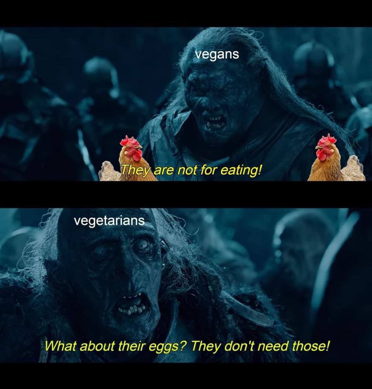 vegans ._Треу are not for eating! vegetarians What about their eggs’? They dont need those!