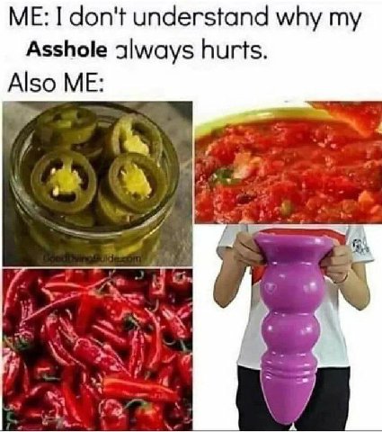 I don't understand why Asshole always hurts. ME:
