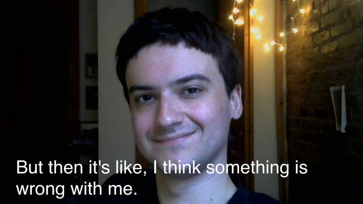 But then it's like, think something is wrong with me.