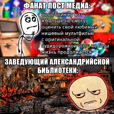 ФАНАТЛОСТМЕДИА:^ a блин я больше He смогу оценить свой любимый нишевый мультфильм с оригинальной беда жизнь продолжается АЛЕКСАНДРИИСКОИ БИБЛИОТЕКИ: