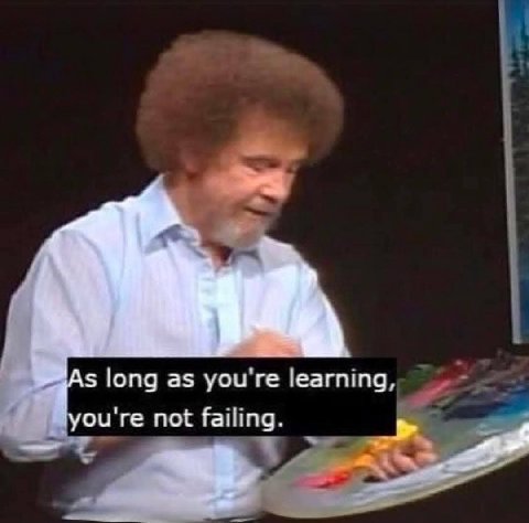 As long as you're learning, you're not failing.