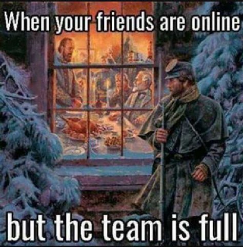 When your friends are online but the team is full
