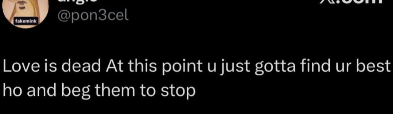 7 Love is dead At this point и just gotta find best по and beg them to stop