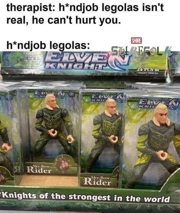 therapist: h*ndjob legolas isn't real, he can't hurt you. h*ndjob legolas: 3 4 Knights of the strongest in the world