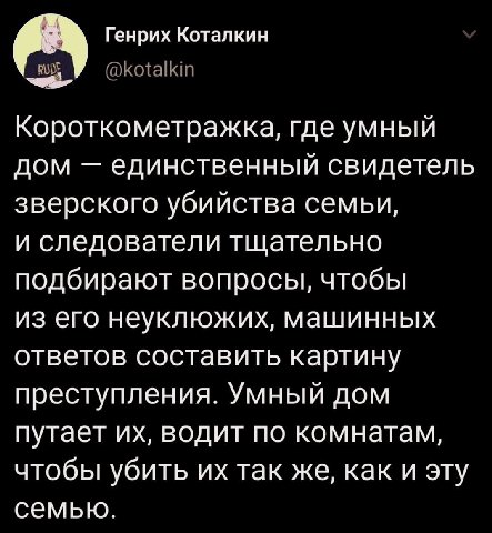 Генрих Коталкин Короткометражка, где умный дом единственный свидетель зверского убийства семьи, и следователи тщательно подбирают вопросы, чтобы из его неуклюжих, машинных ответов составить картину пр