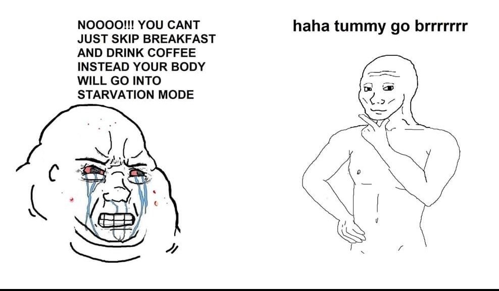 NOOOO!!! YOU CANT haha tummy brrrrrrr JUST SKIP BREAKFAST AND DRINK COFFEE INSTEAD YOUR BODY WILL INTO STARVATION MODE я a