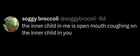 soggy broccoli @soggybrocoli the inner child in me is open mouth coughing on inner child in you
