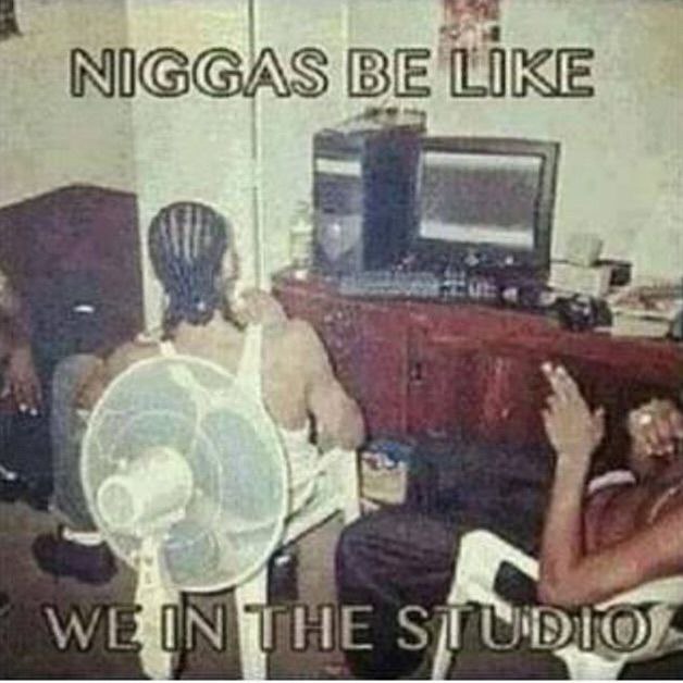 NIGGAS BE LIKE WE НЕ