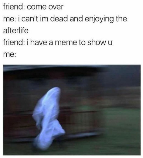 friend: come over me: can't dead and enjoying the afterlife friend: to show и me: