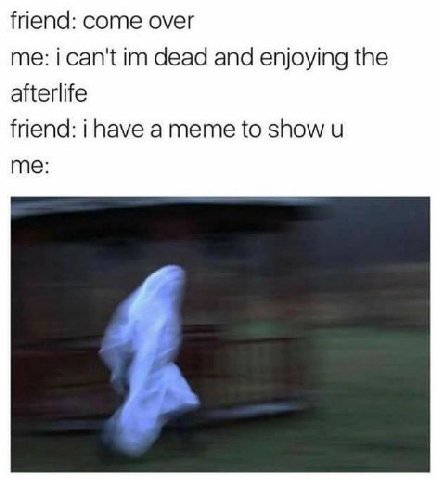 friend: come over me: can't dead and enjoying the afterlife friend: to show и me: