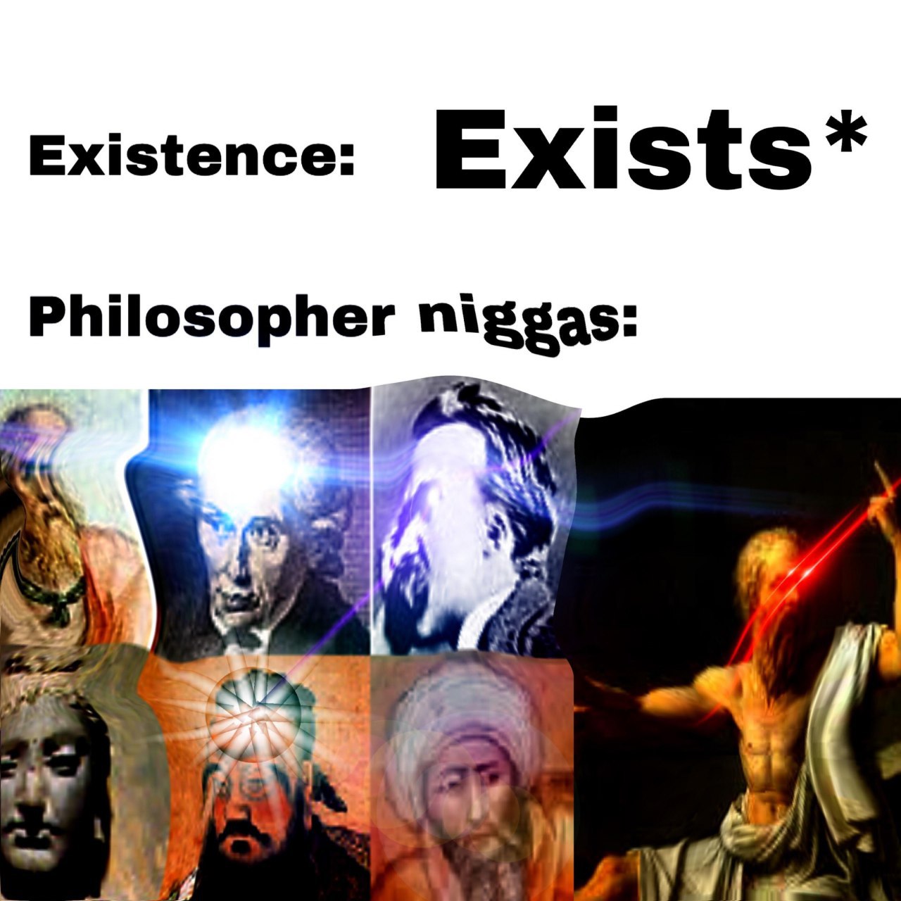 Existence: Exi sts Philosopher miggas: EXD
