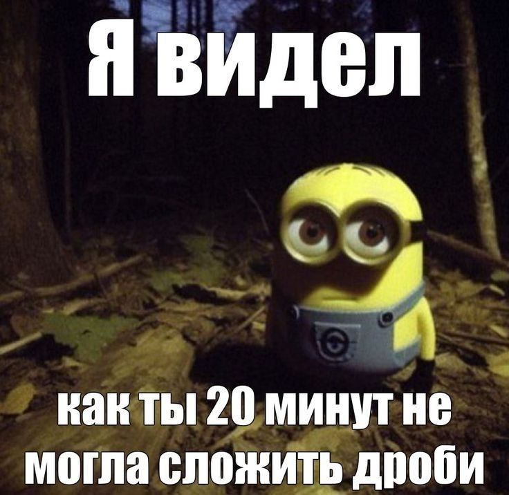 Я видел 4 как ты 20 минут He могла сложить дроби
