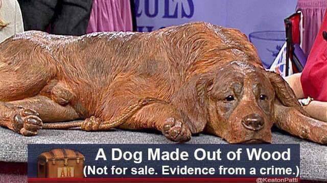 А Dog Made Out of Wood (Not for sale. Evidence from a crime.).