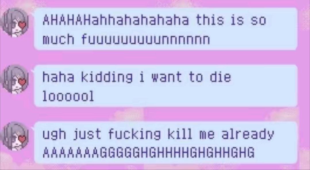 this is so much haha kidding i want to die 100000] ugh just fucking kill me already