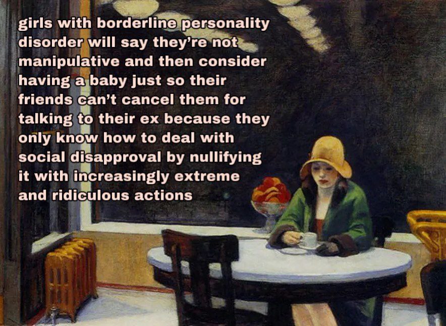 girls with disorder will say they’ not: manipulative and then consider having a;baby just so their friends can’t cancel them for talking to their because they only know how to deal with social disappr