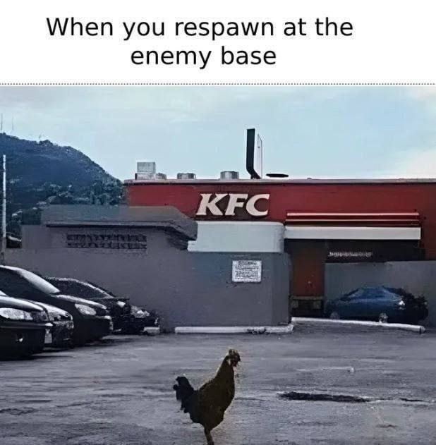 When you respawn at the enemy base KFC