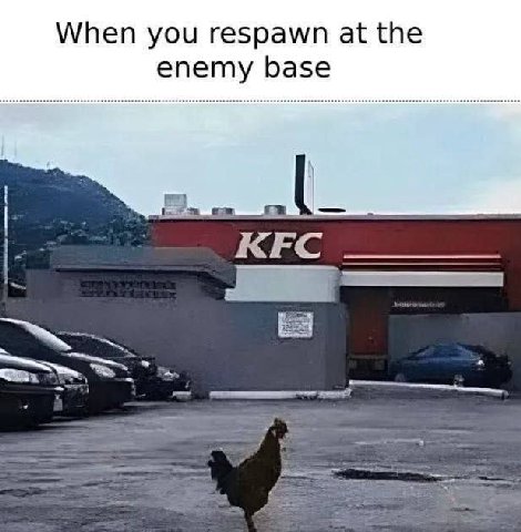 When you respawn at the enemy base KFC
