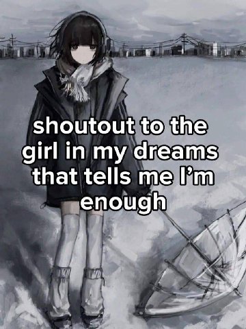 shoutout to the girl in my dreams that tells me enough