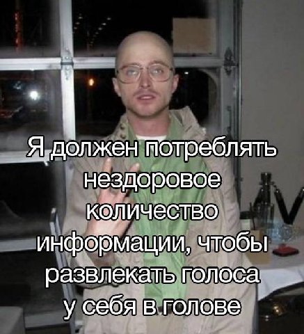 Я нездоровое количество инфобмации, чтобы развлекать голоса у себя в.голове