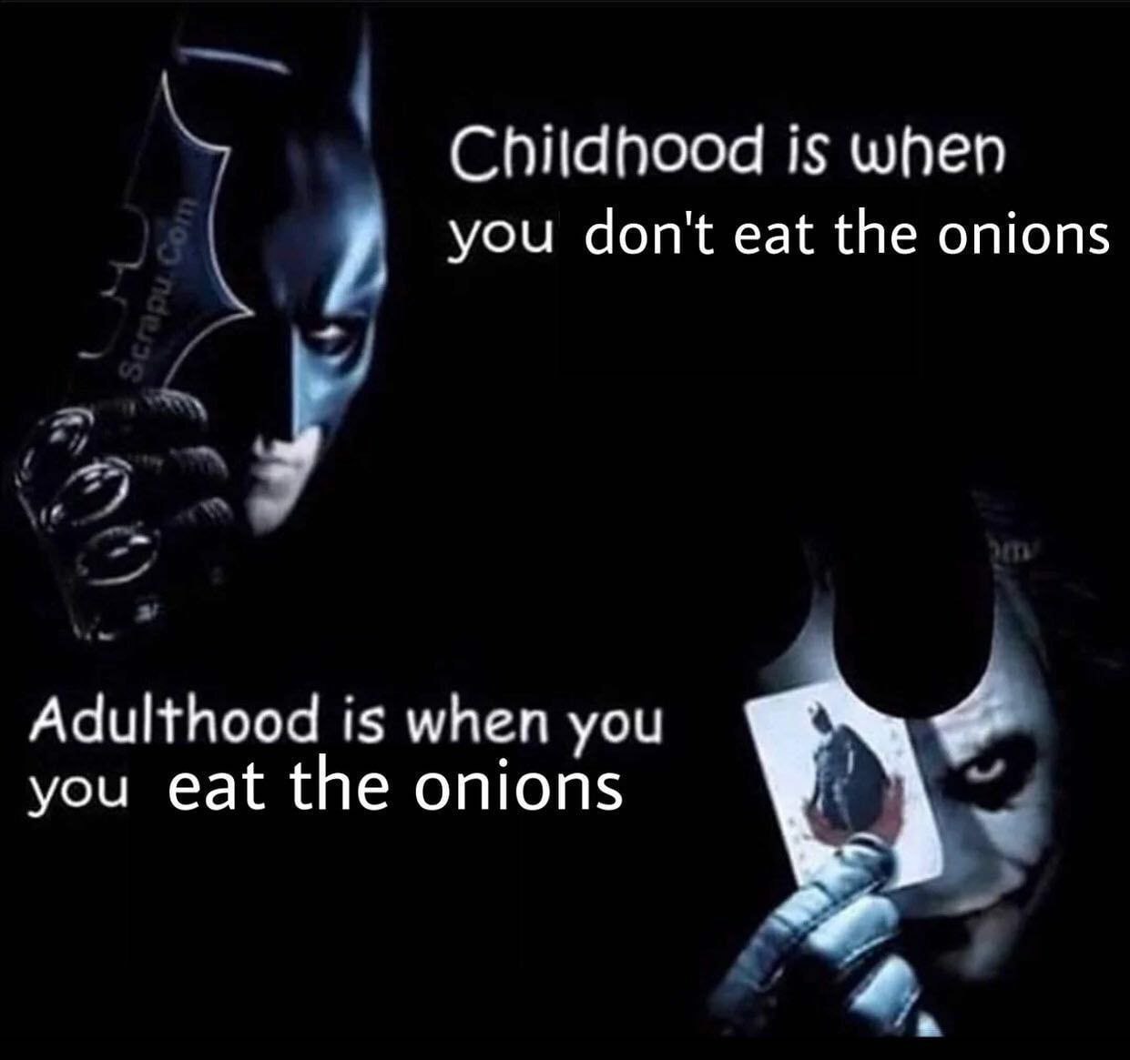 Childhood is when you don't eat the onions Adulthood is when you you eat the onions