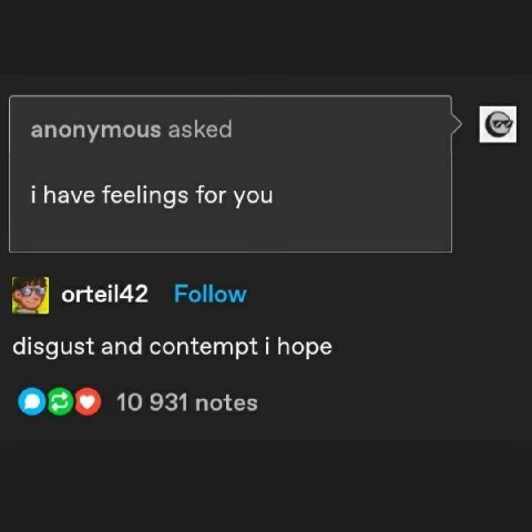 anonymous asked i have feelings for you orteil42 Follow disgust and contempt i hope 10 931 notes