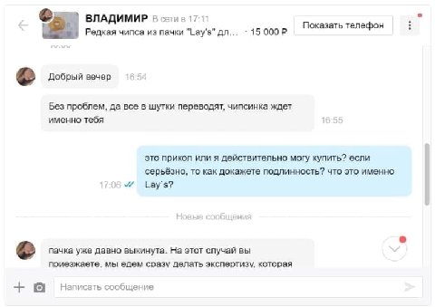 ВЛАДИМИР В сетив 17:11 Показать телефон Редкая чипса из пачки "Lay's" 15 Добрый вечер Без проблем, да все в шутки переводят, чипсинка ждет именно тебя это прикол или я действительно могу купить? если 
