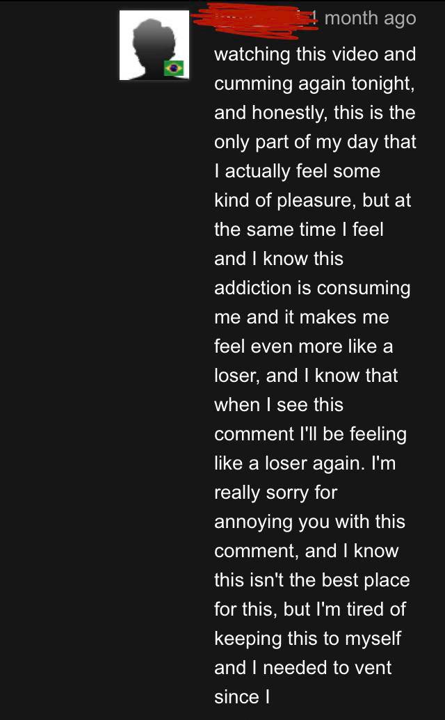 month ago watching this video and cumming again tonight, and honestly, this is the only part of my day that actually feel some kind of pleasure, but at the same time feel and know this addiction is co