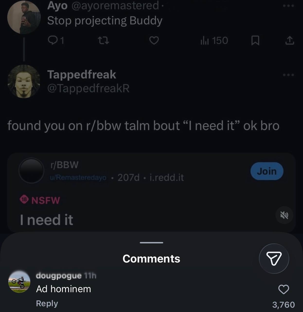Ауо Stop projecting Buddy Tappedfreak у found you on r/bbw talm bout “I need it” bro r/BBW it Comments я dougpogue Adhominem Reply 3,760