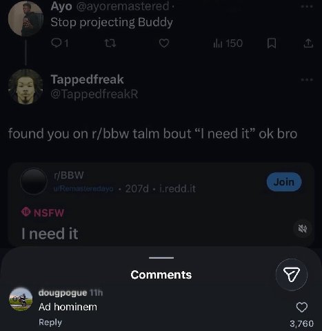 Ауо Stop projecting Buddy Tappedfreak у found you on r/bbw talm bout “I need it” bro r/BBW it Comments я dougpogue Adhominem Reply 3,760