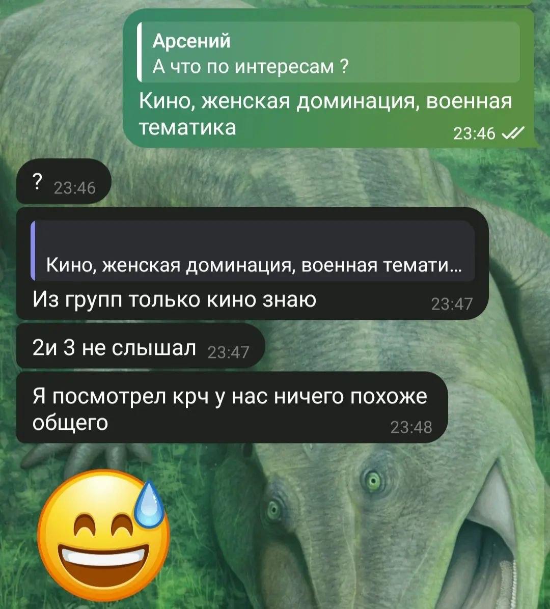 Арсений А что по интересам Кино, женская доминация, военная тематика 23:46 Кино, женская доминация, военная темати... Из групп только кино знаю 2и 3 не слышал Я посмотрел крч у нас ничего похоже общег