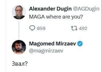Alexander Dugin @AGDugin MAGA where are you? 853 492 Magomed Mirzaev @magmirzaev Звал?