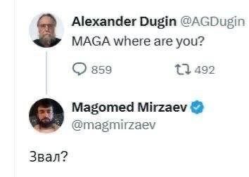 Alexander Dugin @AGDugin MAGA where are you? 853 492 Magomed Mirzaev @magmirzaev Звал?