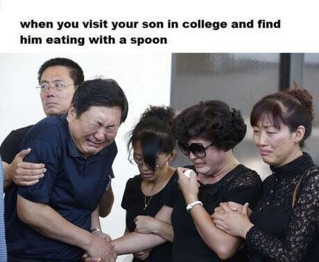 when you visit your son college and find him eating with a spoon
