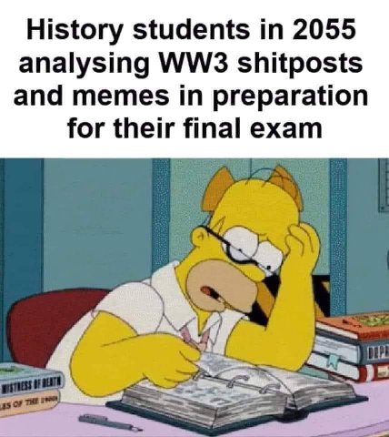 History students in 2055 analysing shitposts and memes in preparation for their final exam