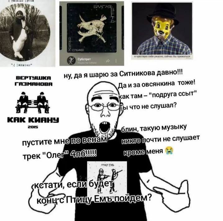у "Я заказан” Даяшарю за Ситникова давно!!! Даи за овсянкина тоже! там "подруга ссыт" что He слушал? кяк киянч 2015 блин, такую музыку пустите мнеповенам очти не слушает трек кстати, если 6 "I
