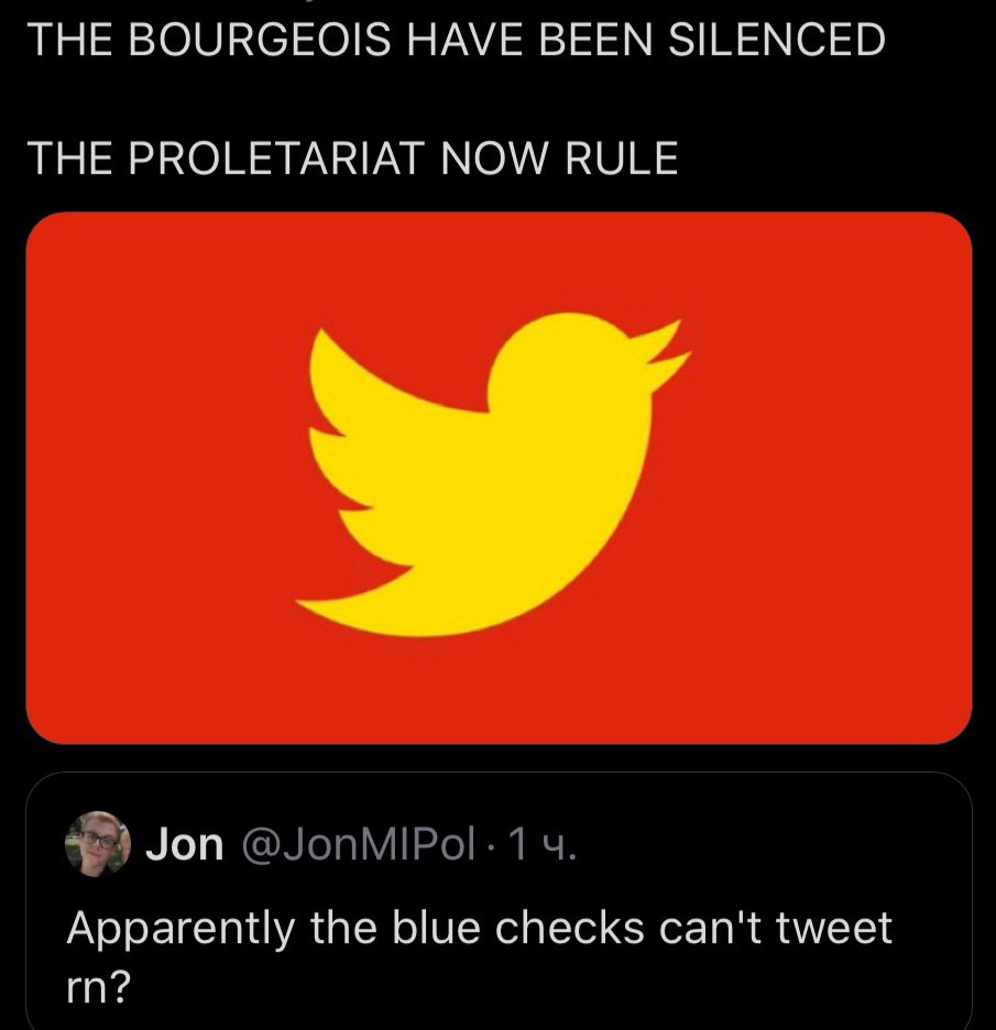 THE BOURGEOIS HAVE BEEN SILENCED THE PROLETARIAT NOW RULE Jon Apparently the blue checks can't tweet
