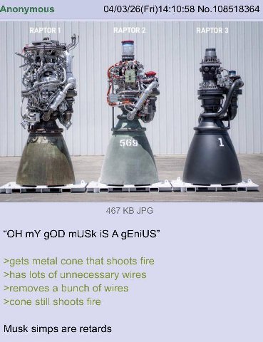 Anonymous 04/03/26(Fri)14:10:58 No.108518364 Я 4 467 IPG mY gOD mUSk iS A gEniUS’ >gets metal cone that shoots fire >has lots of unnecessary wires >removes a bunch of wires >cone still shoots fire Mus