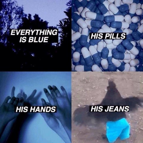 EVERYTHING HIS PILLS IS BLUE HIS HANDS HIS JEANS