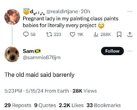 @realdirtjane- Pregnant lady in my painting class paints babies for literally every project 58 223 Зат 4 @sammie876jm The old maid said barrenly 5:23 5/15/24 From Earth Views 29 Reposts Likes 33 Bookm
