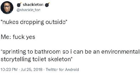 shackleton dropping outside* Me: fuck yes to bathroom so i can be an environmental storytelling toilet 10:23 Jul 25, 2018 Twitter for Android