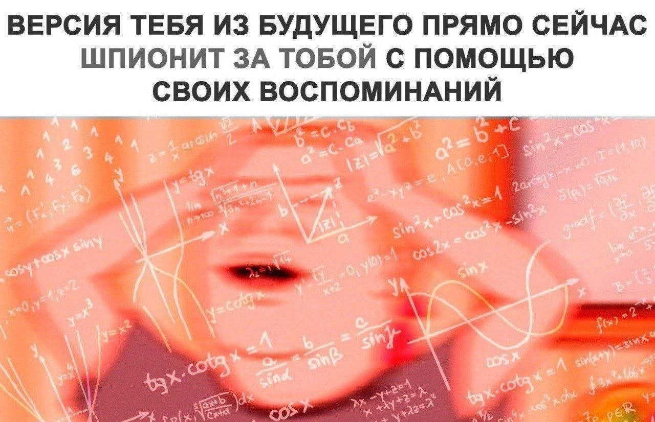 ВЕРСИЯ ТЕБЯ ИЗ БУДУЩЕГО ПРЯМО СЕЙЧАС ШПИОНИТ ЗА ТОБОЙ С ПОМОЩЬЮ СВОИХ ВОСПОМИНАНИЙ