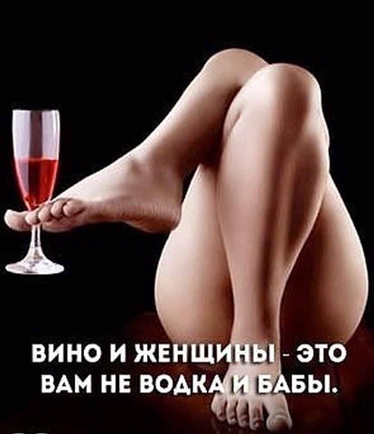 ВИНО И ЖЕНЩИНЫ ЭТО ВАМ НЕ БАБЫ.